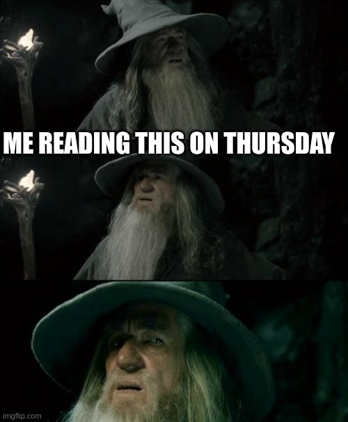 Confused Gandalf Meme | ME READING THIS ON THURSDAY | image tagged in memes,confused gandalf | made w/ Imgflip meme maker