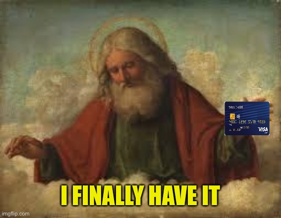 god | I FINALLY HAVE IT | image tagged in god | made w/ Imgflip meme maker