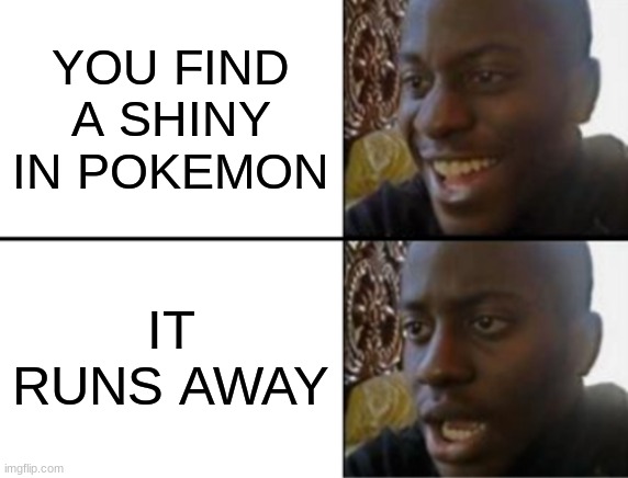 How people rage at pokemon | YOU FIND A SHINY IN POKEMON; IT RUNS AWAY | image tagged in oh yeah oh no,shiny,pokemon,rage | made w/ Imgflip meme maker