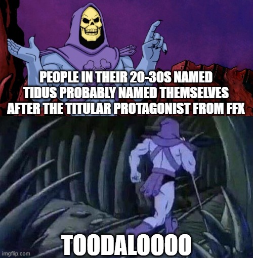 he man skeleton advices | PEOPLE IN THEIR 20-30S NAMED TIDUS PROBABLY NAMED THEMSELVES AFTER THE TITULAR PROTAGONIST FROM FFX; TOODALOOOO | image tagged in he man skeleton advices | made w/ Imgflip meme maker