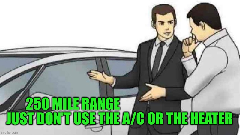 Car Salesman Slaps Roof Of Car Meme | 250 MILE RANGE JUST DON’T USE THE A/C OR THE HEATER | image tagged in memes,car salesman slaps roof of car | made w/ Imgflip meme maker