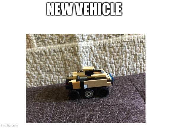 Vote for a name in the comments | NEW VEHICLE | image tagged in aaa,lego | made w/ Imgflip meme maker