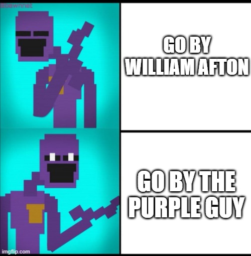 cuz yup | GO BY WILLIAM AFTON; GO BY THE PURPLE GUY | image tagged in drake hotline bling meme fnaf edition | made w/ Imgflip meme maker