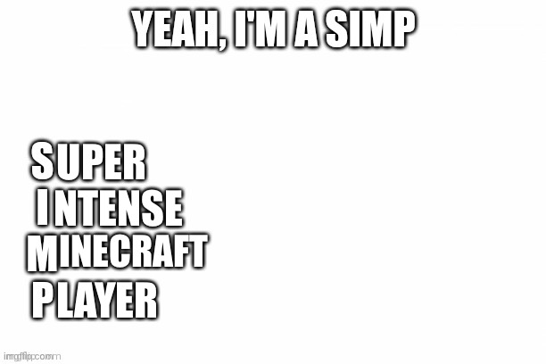 Yeah, I'm a simp | UPER NTENSE INECRAFT LAYER | image tagged in yeah i'm a simp | made w/ Imgflip meme maker