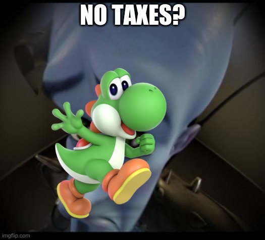 ta-ta-ta-tax fraud | NO TAXES? | image tagged in no bitches | made w/ Imgflip meme maker