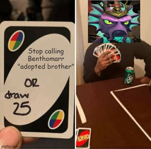 UNO Draw 25 Cards | Stop calling Benthomarr "adopted brother" | image tagged in memes,uno draw 25 cards | made w/ Imgflip meme maker
