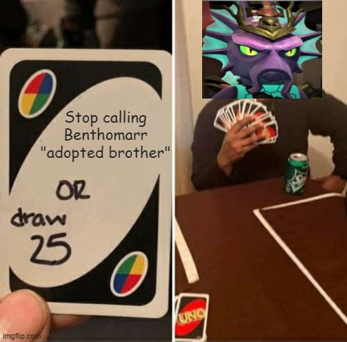 UNO Draw 25 Cards Meme | Stop calling Benthomarr "adopted brother" | image tagged in memes,uno draw 25 cards | made w/ Imgflip meme maker