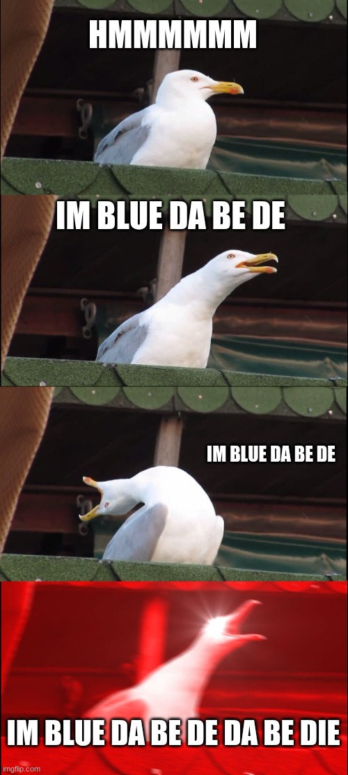 Blue | HMMMMMM; IM BLUE DA BE DE; IM BLUE DA BE DE; IM BLUE DA BE DE DA BE DIE | image tagged in memes,inhaling seagull | made w/ Imgflip meme maker