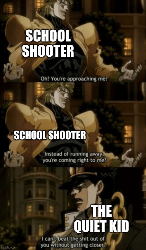 . | SCHOOL SHOOTER; SCHOOL SHOOTER; THE QUIET KID | made w/ Imgflip meme maker