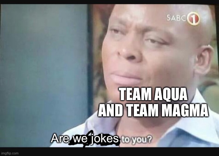 Am I a joke to you? | TEAM AQUA AND TEAM MAGMA Are we jokes | image tagged in am i a joke to you | made w/ Imgflip meme maker