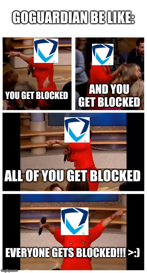 Oprah You Get A Car Everybody Gets A Car | GOGUARDIAN BE LIKE:; YOU GET BLOCKED; AND YOU GET BLOCKED; ALL OF YOU GET BLOCKED; EVERYONE GETS BLOCKED!!! >:) | image tagged in memes,oprah you get a car everybody gets a car | made w/ Imgflip meme maker