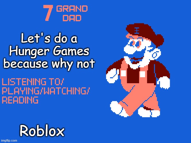 New 7_GRAND_DAD Template | Let's do a Hunger Games because why not; Roblox | image tagged in new 7_grand_dad template | made w/ Imgflip meme maker