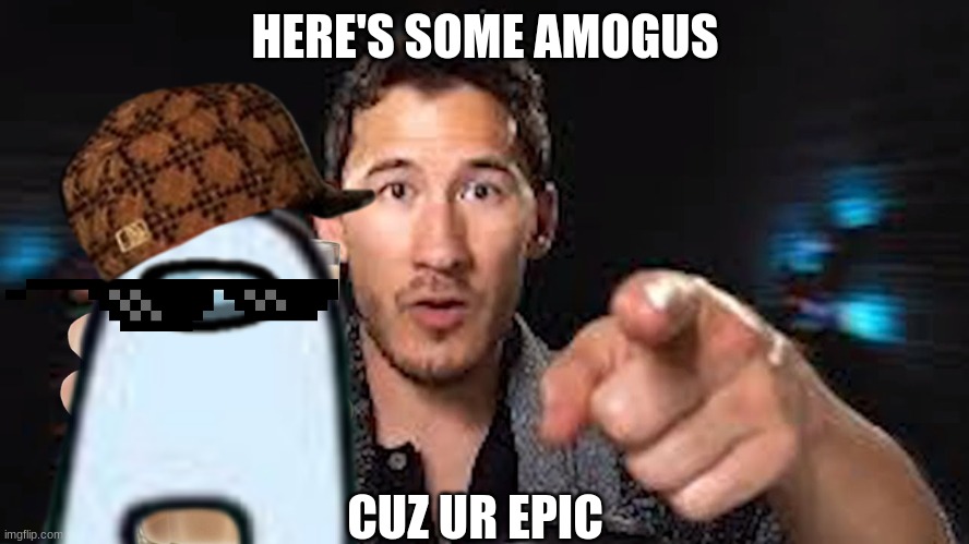 HERE'S SOME AMOGUS; CUZ UR EPIC | image tagged in amogus,have some choccy milk | made w/ Imgflip meme maker