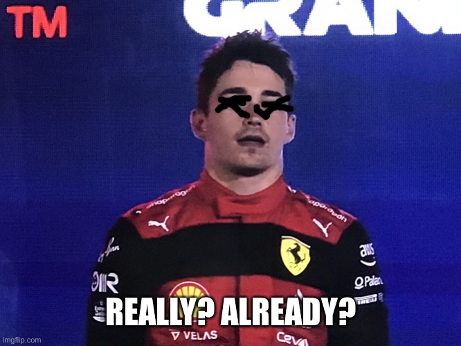 Charles Leclerc Confused | REALLY? ALREADY? | image tagged in charles leclerc confused | made w/ Imgflip meme maker
