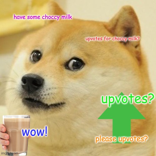 upvote = choccy milk | have some choccy milk; upvotes for choccy milk? upvotes? wow! please upvotes? | image tagged in memes,doge | made w/ Imgflip meme maker