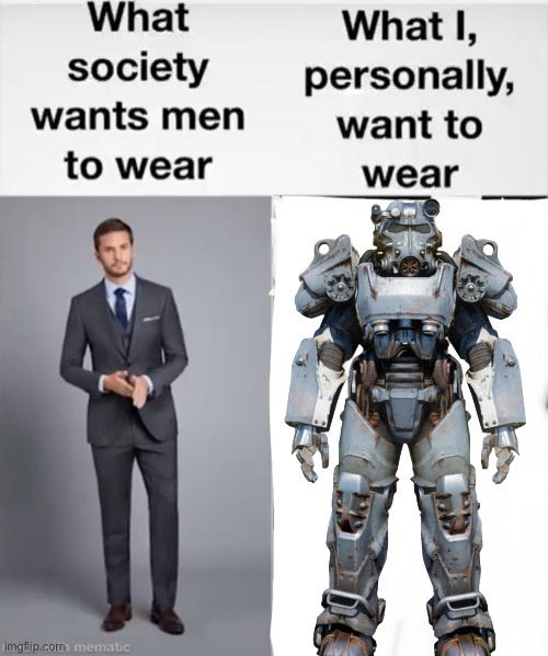 image tagged in what society wants men to wear vs me,fallout 4,t60 power armor | made w/ Imgflip meme maker