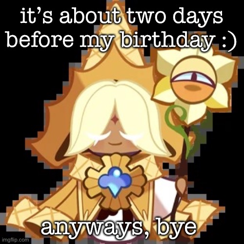 purevanilla | it’s about two days before my birthday :); anyways, bye | image tagged in purevanilla | made w/ Imgflip meme maker