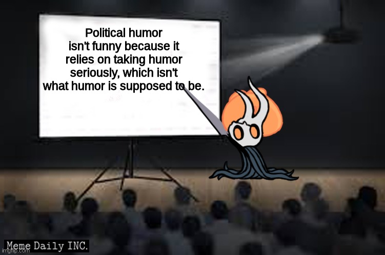 political humor | Political humor isn't funny because it relies on taking humor seriously, which isn't what humor is supposed to be. | image tagged in vessel presentation,politics suck,modern humor,humor isn't funny anymore,i hate political correctness | made w/ Imgflip meme maker