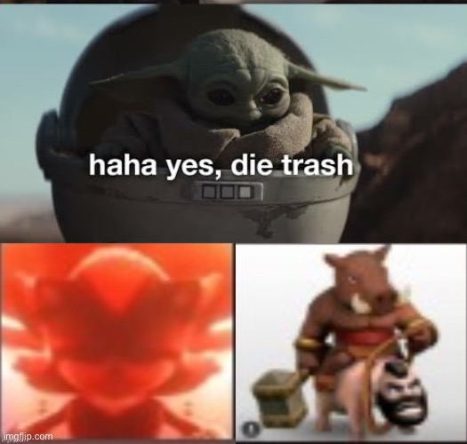 image tagged in haha yes die trash | made w/ Imgflip meme maker