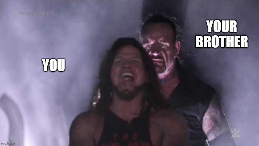 AJ Styles & Undertaker | YOU YOUR BROTHER | image tagged in aj styles undertaker | made w/ Imgflip meme maker