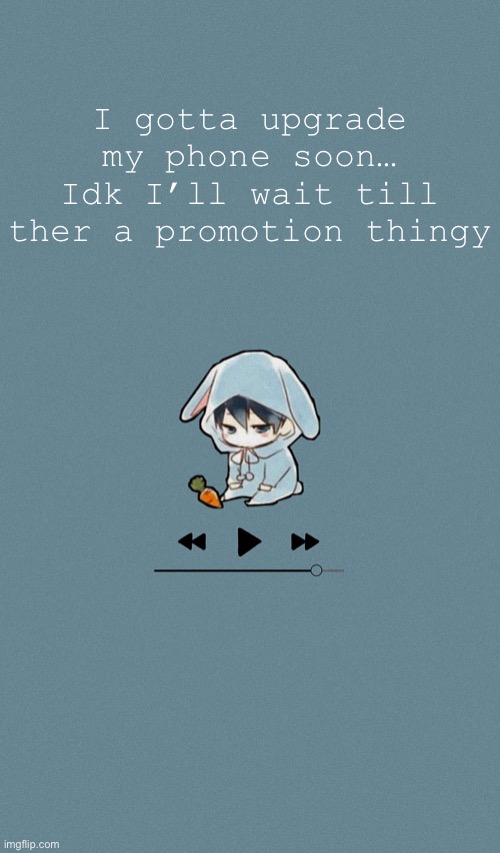 Doggos otaku music playlist announcement temp | I gotta upgrade my phone soon…
Idk I’ll wait till ther a promotion thingy | image tagged in doggos otaku music playlist announcement temp | made w/ Imgflip meme maker