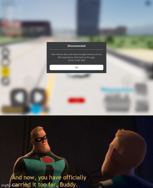 reupload because i accidentally uploaded it on the wrong stream | image tagged in and now you have officially carried it too far buddy,roblox,bruh | made w/ Imgflip meme maker