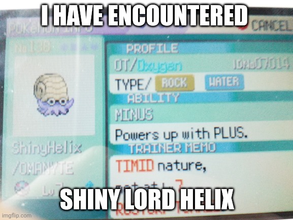 I was doing a Pokemon Emerald Randomizer Nuzlocke, and I came across a full odds shiny Omanyte, as I was about to leave the cave | I HAVE ENCOUNTERED; SHINY LORD HELIX | image tagged in pokemon,nuzlocke | made w/ Imgflip meme maker