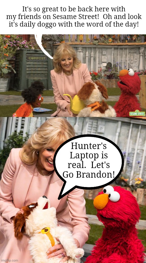 It's so great to be back here with my friends on Sesame Street!  Oh and look it's daily doggo with the word of the day! Hunter's Laptop is real.  Let's Go Brandon! | image tagged in sesame street,be like jill,joe biden worries | made w/ Imgflip meme maker