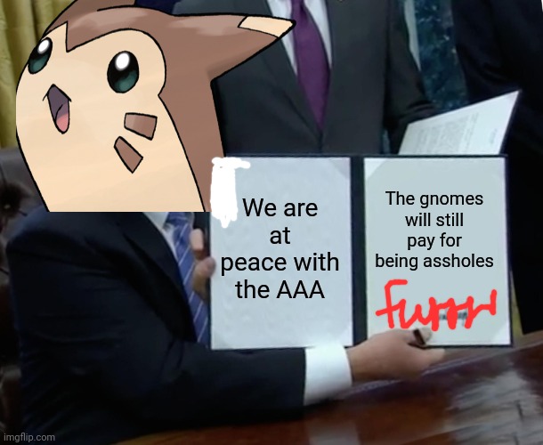 We are at peace with the AAA The gnomes will still pay for being assholes | made w/ Imgflip meme maker