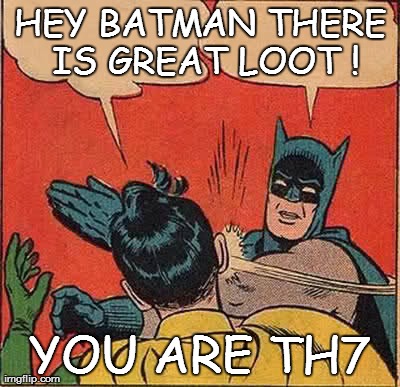 Batman Slapping Robin Meme | HEY BATMAN THERE IS GREAT LOOT ! YOU ARE TH7 | image tagged in memes,batman slapping robin | made w/ Imgflip meme maker