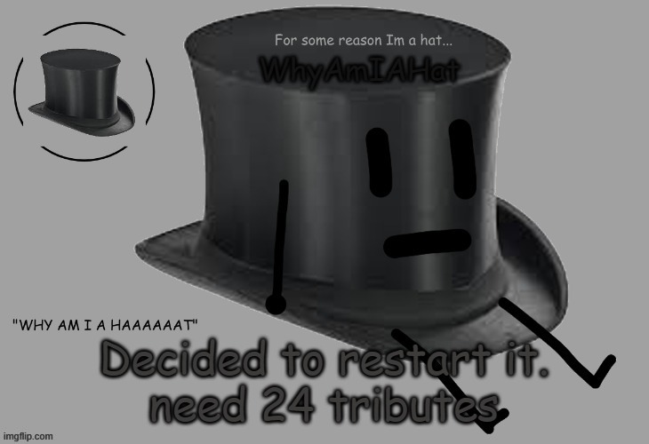 e | Decided to restart it.
need 24 tributes | image tagged in hat announcement temp | made w/ Imgflip meme maker