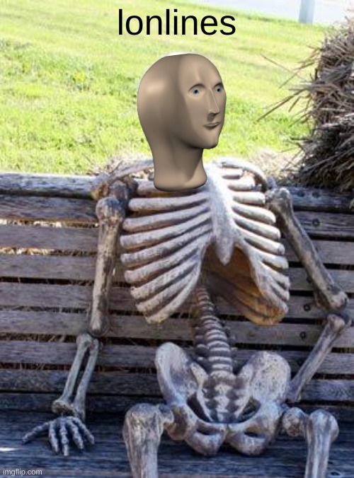 Waiting Skeleton Meme | lonlines | image tagged in memes,waiting skeleton | made w/ Imgflip meme maker