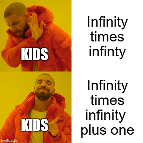 Drake Hotline Bling Meme | Infinity times infinty; KIDS; Infinity times infinity 
plus one; KIDS | image tagged in memes,drake hotline bling | made w/ Imgflip meme maker