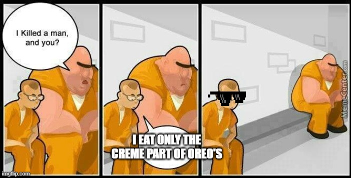 Oreo eater | I EAT ONLY THE CREME PART OF OREO'S | image tagged in prisoners blank | made w/ Imgflip meme maker