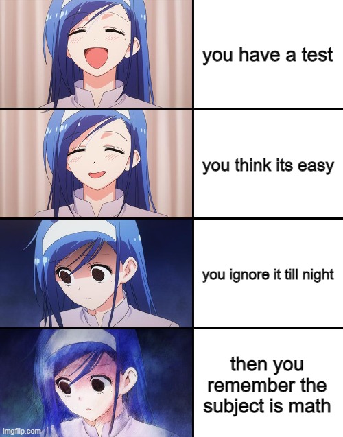 Fumino Furuhashi |  you have a test; you think its easy; you ignore it till night; then you remember the subject is math | image tagged in fumino furuhashi | made w/ Imgflip meme maker