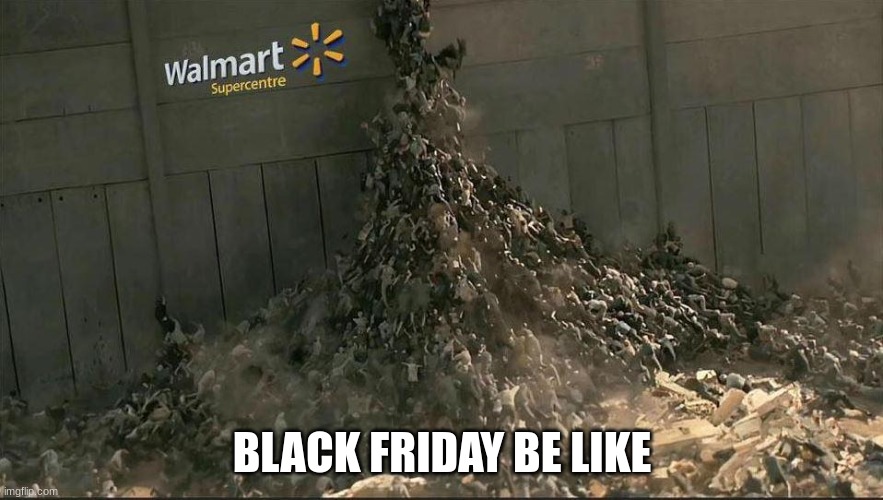  BLACK FRIDAY BE LIKE | image tagged in walmart | made w/ Imgflip meme maker