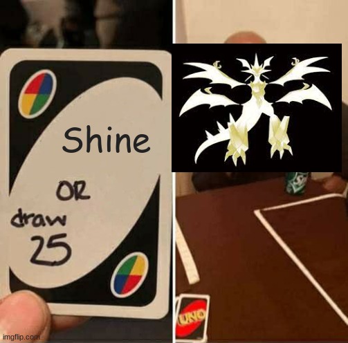 UNO Draw 25 Cards | Shine | image tagged in memes,uno draw 25 cards | made w/ Imgflip meme maker