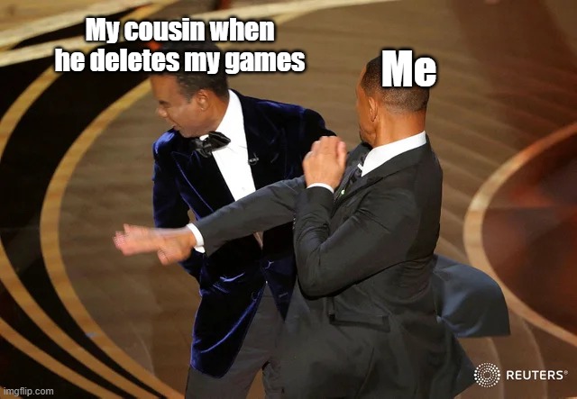 Funny | My cousin when he deletes my games; Me | image tagged in will smith punching chris rock | made w/ Imgflip meme maker