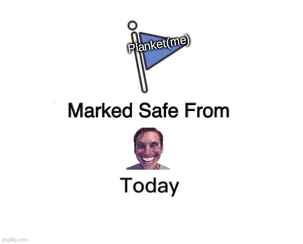 Marked Safe From Meme | Planket(me) | image tagged in memes,marked safe from | made w/ Imgflip meme maker