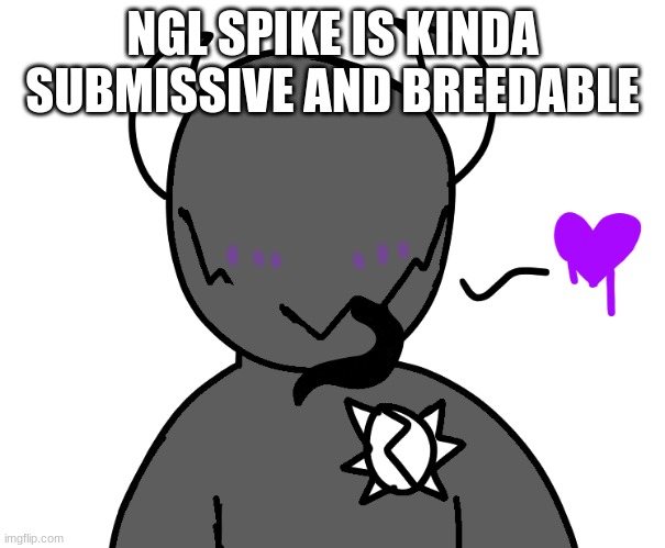 Spike >w< | NGL SPIKE IS KINDA SUBMISSIVE AND BREEDABLE | image tagged in spike w | made w/ Imgflip meme maker