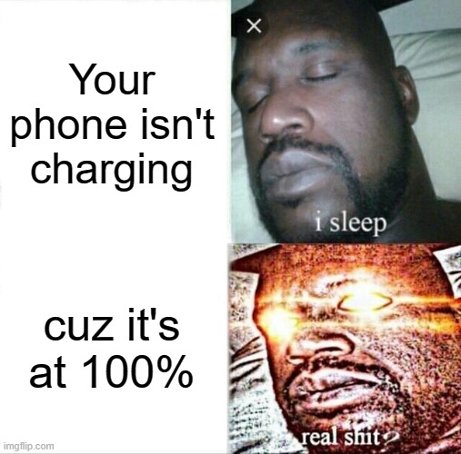 It isn't charging | Your phone isn't charging; cuz it's at 100% | image tagged in memes,sleeping shaq | made w/ Imgflip meme maker