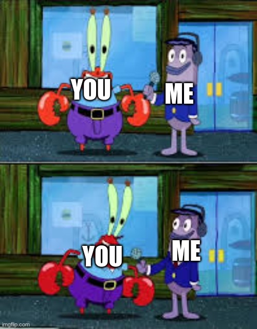 money | ME; YOU; ME; YOU | image tagged in mr krabs money,funny memes | made w/ Imgflip meme maker