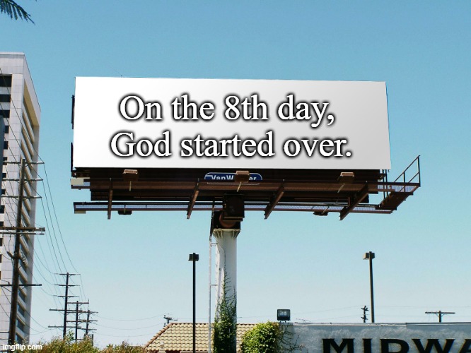 billboard blank | On the 8th day, 
God started over. | image tagged in billboard blank | made w/ Imgflip meme maker
