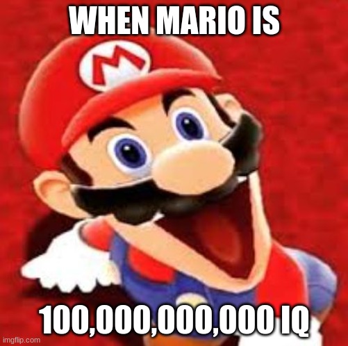 when mario got some IQ | WHEN MARIO IS; 100,000,000,000 IQ | image tagged in smg4 mario,funny memes,memes | made w/ Imgflip meme maker