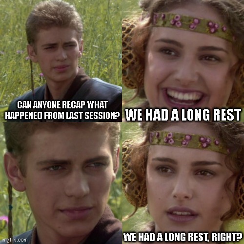 We long rested, right? | WE HAD A LONG REST; CAN ANYONE RECAP WHAT HAPPENED FROM LAST SESSION? WE HAD A LONG REST, RIGHT? | image tagged in for the better right blank,dnd,star wars,anakin padme 4 panel | made w/ Imgflip meme maker