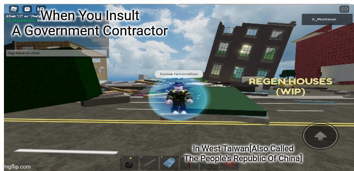 Home Renovation | When You Insult A Government Contractor; In West Taiwan[Also Called The People's Republic Of China] | image tagged in china | made w/ Imgflip meme maker