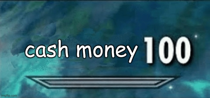 Skyrim skill meme | cash money | image tagged in skyrim skill meme | made w/ Imgflip meme maker