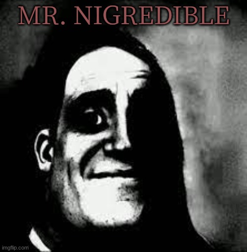 MR. NIGREDIBLE | made w/ Imgflip meme maker