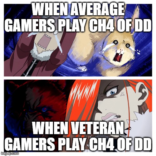 fearless | WHEN AVERAGE GAMERS PLAY CH4 OF DD; WHEN VETERAN GAMERS PLAY CH4 OF DD | image tagged in scared fearless | made w/ Imgflip meme maker
