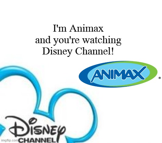 Disney Channel |  I'm Animax
and you're watching Disney Channel! | image tagged in disney channel | made w/ Imgflip meme maker